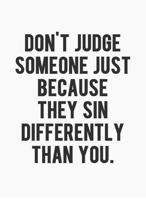 Don't Judge Me Because I Sin Differently To You.